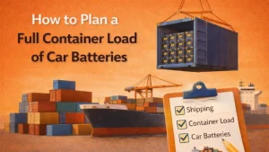 How to Plan a Full Container Load of Car Batteries